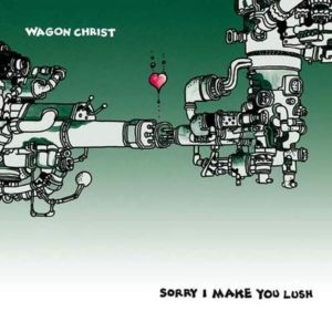 Wagon Christ - Sorry I make you Lush Cover front